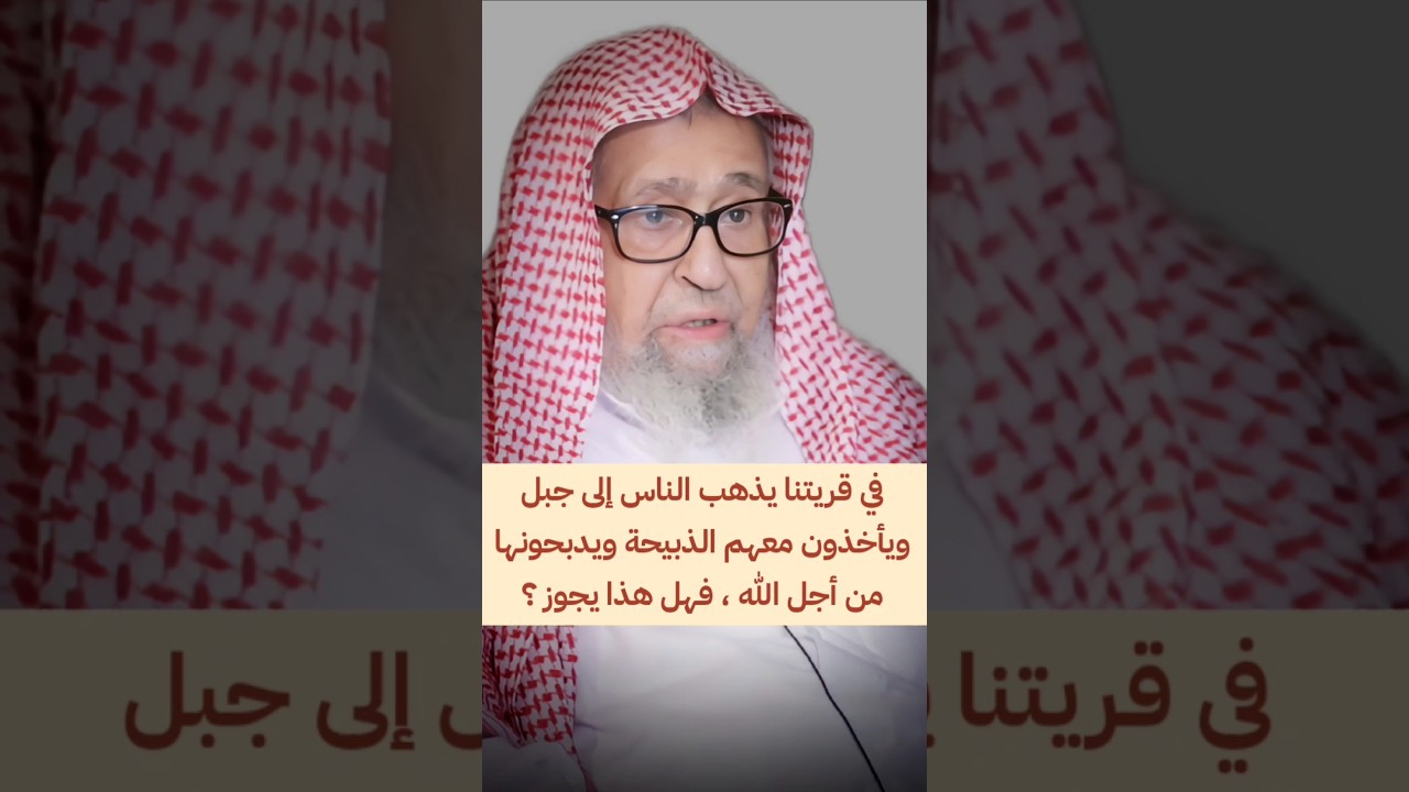 بقريتنا يذهب الناس إلى جبل ويأخذون معهم الذبيحة ويدبحونها من أجل الله ،فهل هذا يجوز ؟ | صالح الفوزان