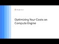 Optimizing your costs on Compute Engine