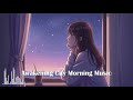 🌇 目覚める街と朝のリズム|Awakening City Morning Music【朝活・作業用BGM】