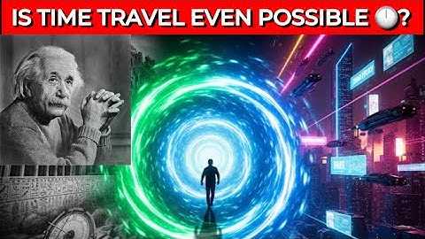 Is Time Travel Real? | Science Behind Time Loops, Wormholes & Time Dilation Explained 