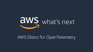 AWS What’s Next Ft.  AWS Distro for OpenTelemetry