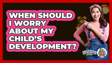 When Should I Worry About My Child’s Development?
