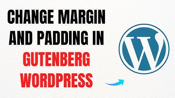 How to Change Margin and Padding in Gutenberg WordPress – Full Guide