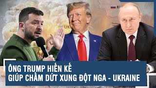 ÔNG TRUMP HIẾN KẾ GIÚP CHẤM DỨT XUNG ĐỘT NGA - UKRAINE | TIÊU ĐIỂM QUỐC TẾ