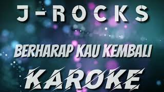 KAROJE | J-ROCKS - BERHARAP KAU KEMBALI