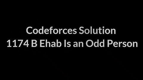 1174 B Ehab Is an Odd Person Codeforces Solution Competitive programming Cpp