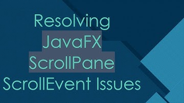 Resolving JavaFX ScrollPane ScrollEvent Issues