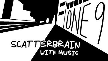 ONE 9: Scatterbrain... with music