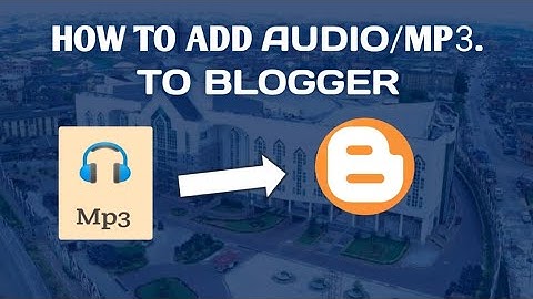 How to upload an audio file to blogger/Blogspot