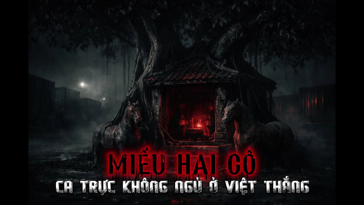 ( TRUYỆN MA - TÂM LINH ):MIẾU HAI CÔ – CA TRỰC KHÔNG NGỦ Ở VIỆT THẮNG