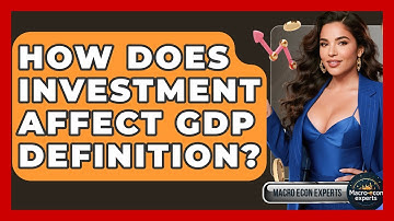 How Does Investment Affect GDP Definition? - Macroecon Experts