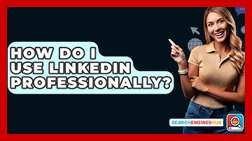 How Do I Use LinkedIn Professionally? - SearchEnginesHub.com