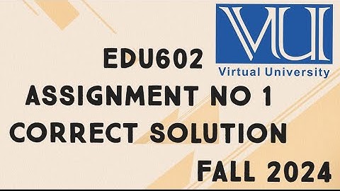EDU602 Assignment No 1 Solution Fall 2024 | edu602 assignment 1 solution fall 2024