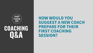 How would you suggest a new coach prepare for their first coaching session?