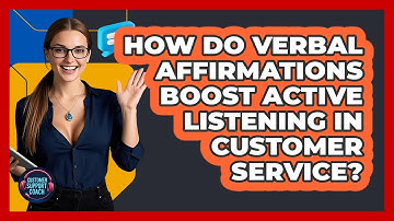 How Do Verbal Affirmations Boost Active Listening In Customer Service? - Customer Support Coach