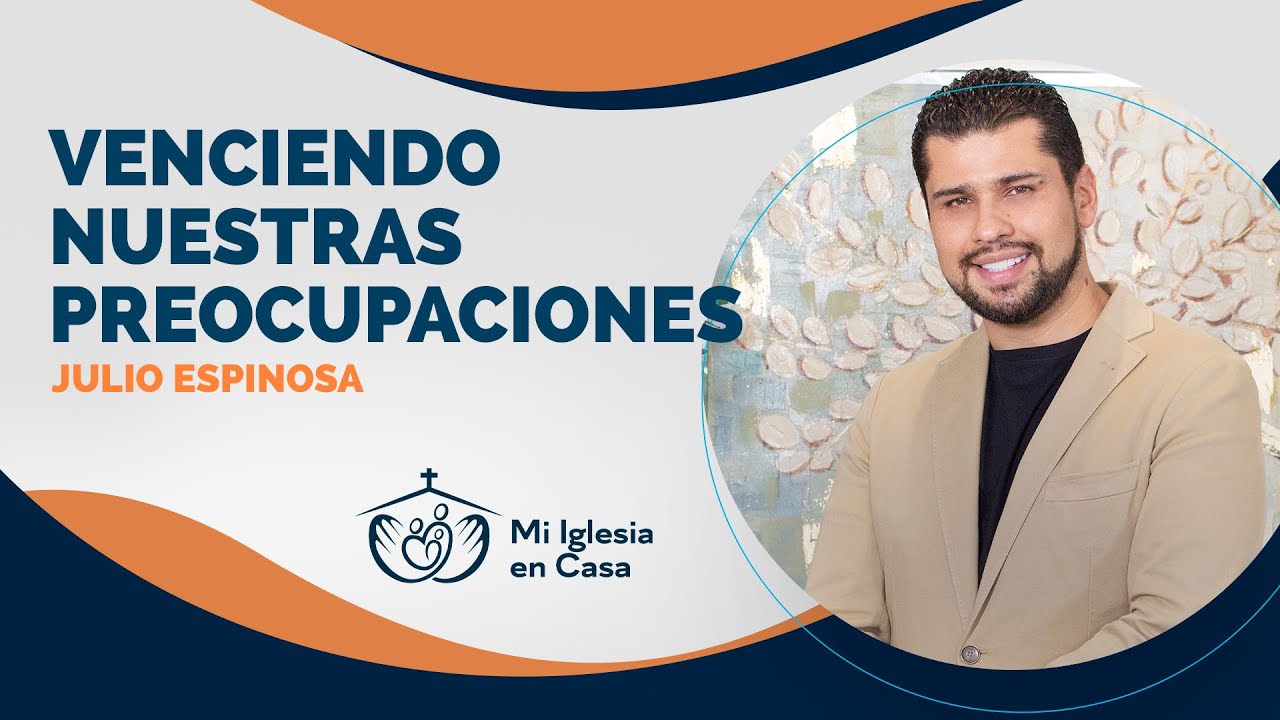 MI IGLESIA EN CASA 🏡 ¿CÓMO VENCER LAS PREOCUPACIONES? 😰 - JULIO ESPINOSA
