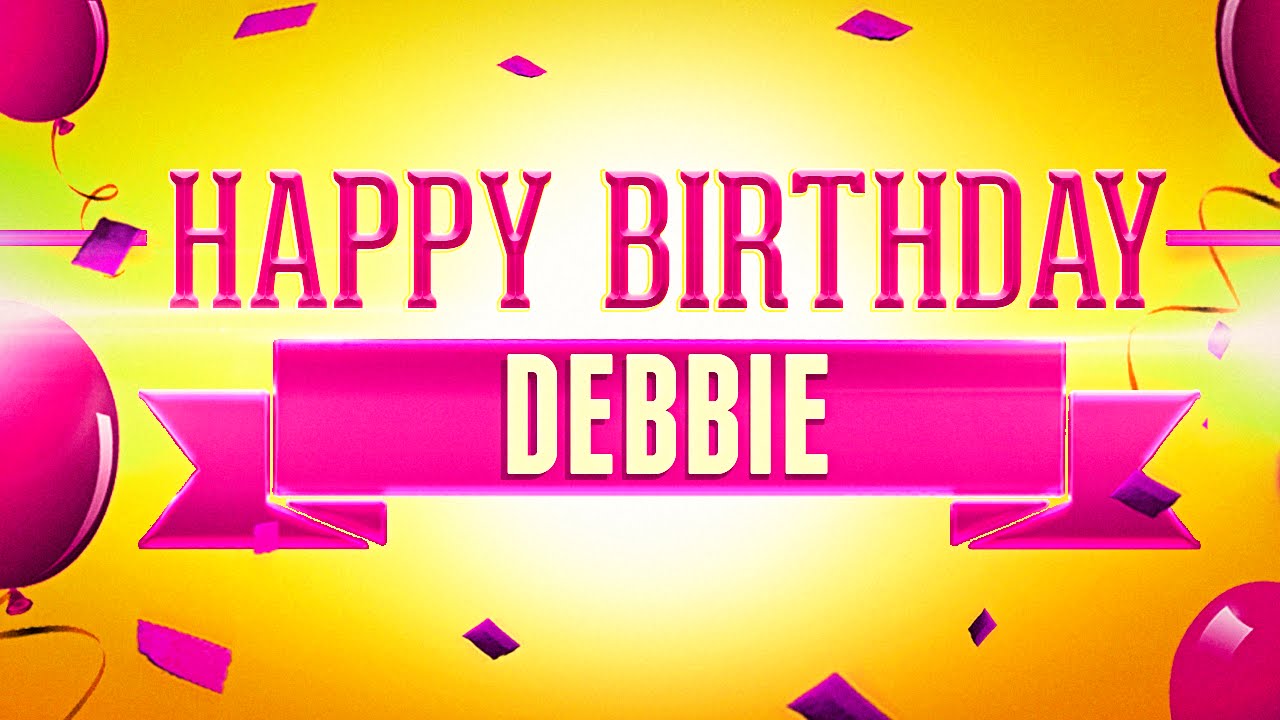 Happy Birthday Debbie - YouTube