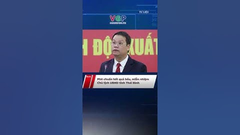 Thủ tướng phê chuẩn kết quả bầu, miễn nhiệm Chủ tịch UBND tỉnh