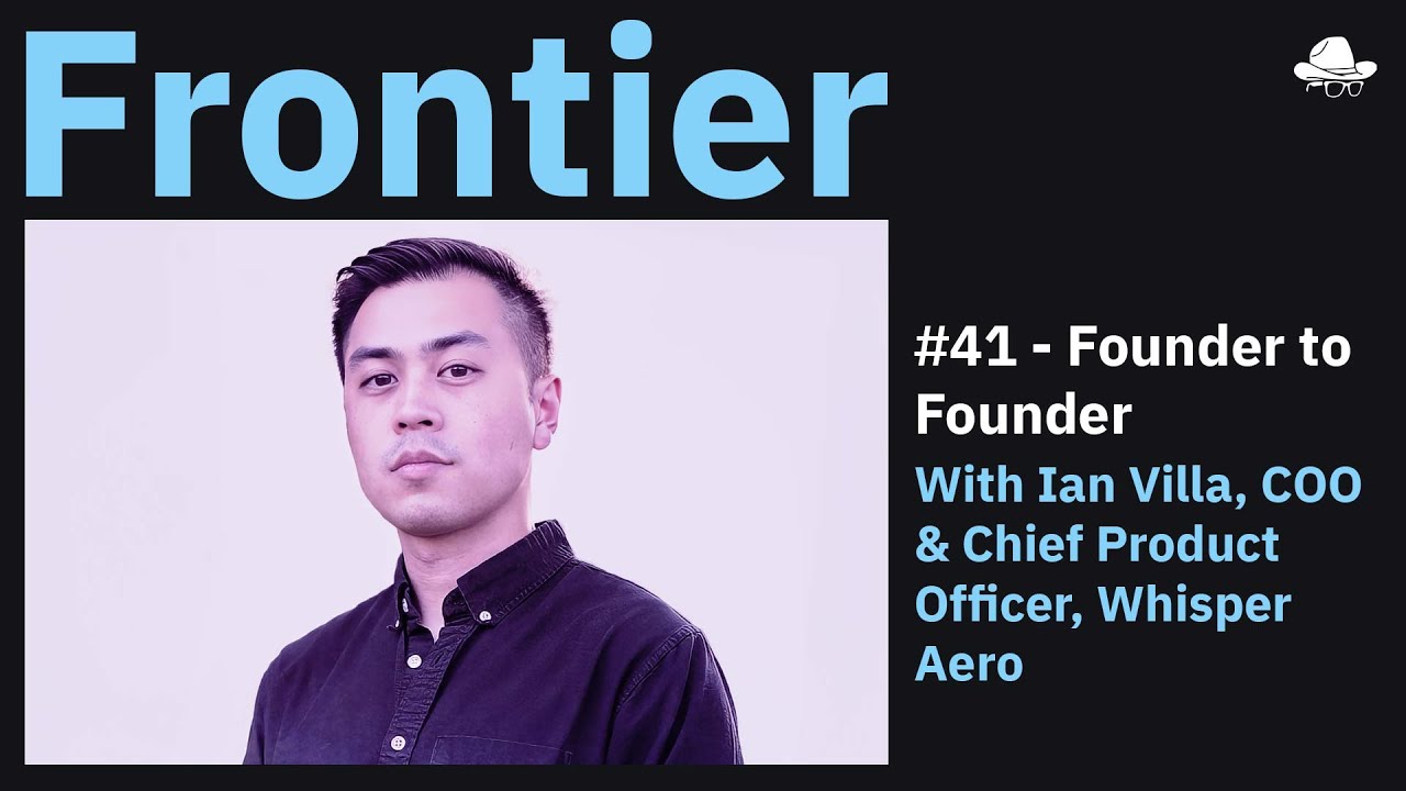 Ep. 41 - Founder to Founder with Ian Villa of Whisper Aero 