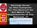 The Settings Saved on This Computer for The Network Do Not Match The Requirements of The Network..!!