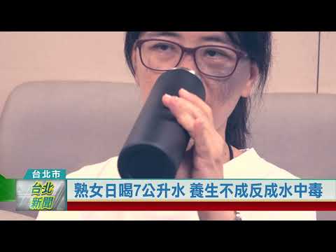 (台北市/醫學知識)20231031 熟女日喝7公升水 養生不成反成水中毒