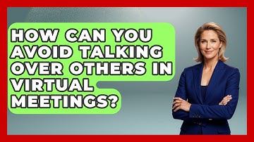 How Can You Avoid Talking Over Others In Virtual Meetings? - First Job Success Guide
