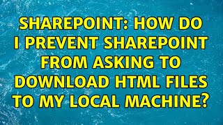 Sharepoint: How do I prevent Sharepoint from asking to download html files to my local machine?