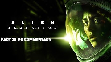 Alien Isolation Walkthrough No Commentary Part 20