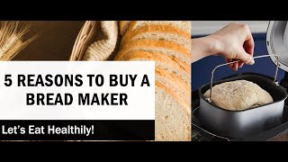 Healthy Eating - 5 Reasons to Buy a Bread Maker 🍞