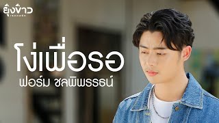 โง่เพื่อรอ - ฟอร์ม ชลพิพรรธน์ [Official MV]