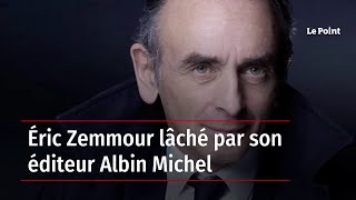 Éric Zemmour lâché par son éditeur Albin Michel