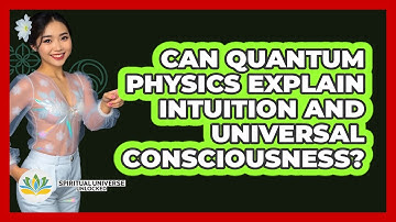 Can Quantum Physics Explain Intuition And Universal Consciousness? - Spiritual Universe Unlocked