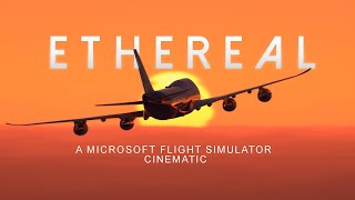 ETHEREAL - A Microsoft Flight Simulator Cinematic