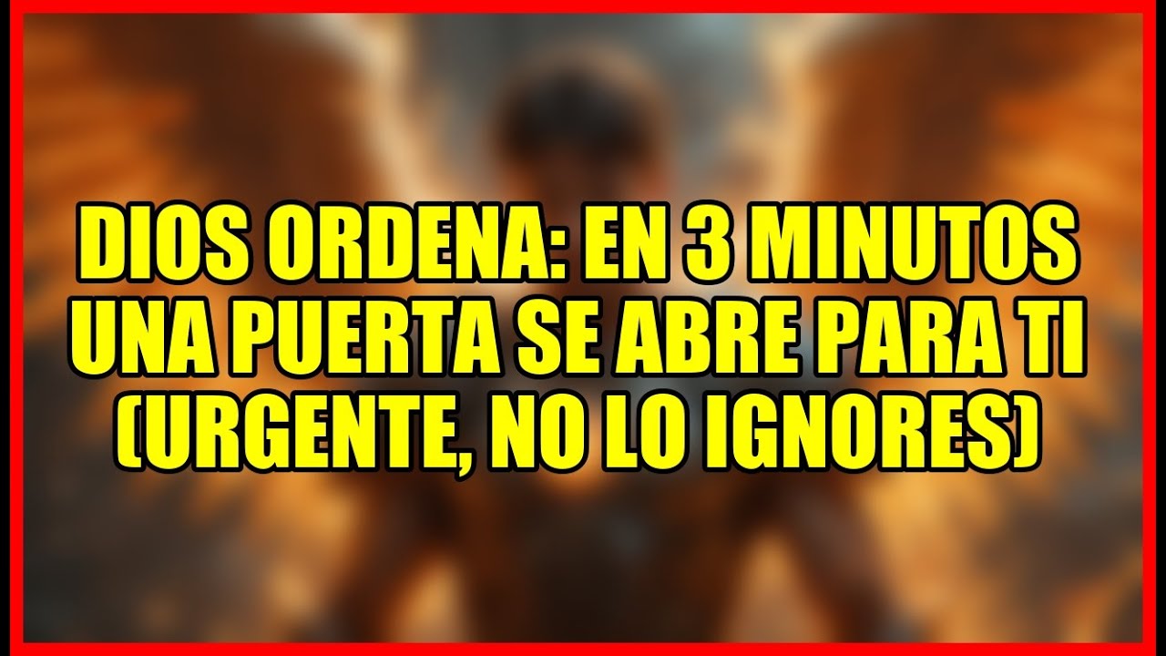 DIOS ORDENA: EN 3 MINUTOS UNA PUERTA SE ABRE PARA TI (URGENTE, NO LO ...