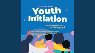 Chapter 47 - Youth Initiation - The Complete Guide to Growing Up: How to Get to Know Yourself...