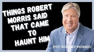 THE THINGS PASTOR ROBERT MORRIS SAID THAT CAME TO HAUNT HIM