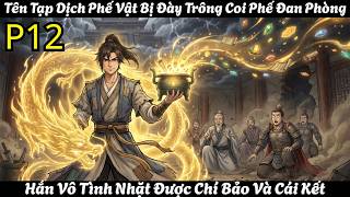 P12 / TÊN TẠP DỊCH PHẾ VẬT BỊ ĐÀY TRÔNG COI PHẾ ĐAN PHÒNG, HẮN VÔ TÌNH NHẶT ĐƯỢC CHÍ BẢO VÀ CÁI KẾT