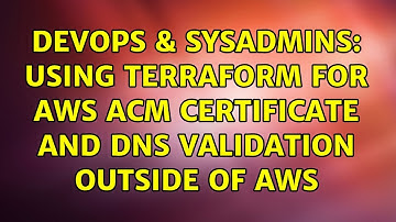 DevOps & SysAdmins: Using Terraform for AWS ACM Certificate and DNS Validation outside of AWS