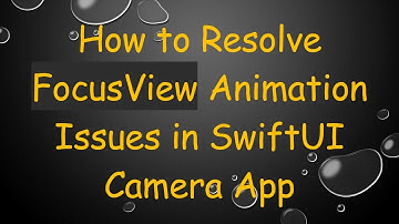 How to Resolve FocusView Animation Issues in SwiftUI Camera App