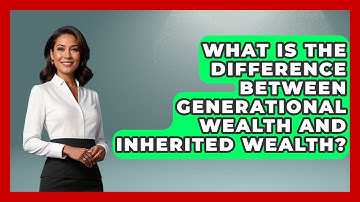 What Is the Difference Between Generational Wealth and Inherited Wealth? | Long Life Blueprint News
