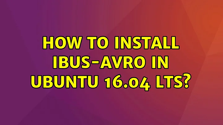 How to install ibus-avro in Ubuntu 16.04 LTS? (2 Solutions!!)