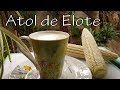 Como hacer Atol De Elote Delicioso y Facil