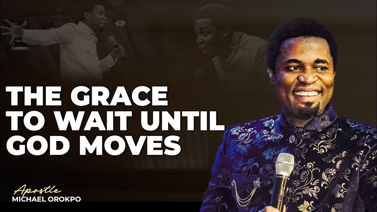 The grace to wait until God moves | Apostle Michael Orokpo