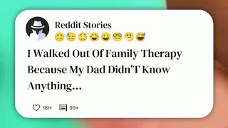 I walked out of family therapy because my dad didn't know anything about me anymore, and #reddit