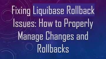 Fixing Liquibase Rollback Issues: How to Properly Manage Changes and Rollbacks