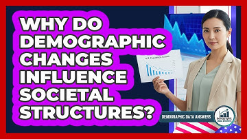 Why Do Demographic Changes Influence Societal Structures? - Demographic Data Answers