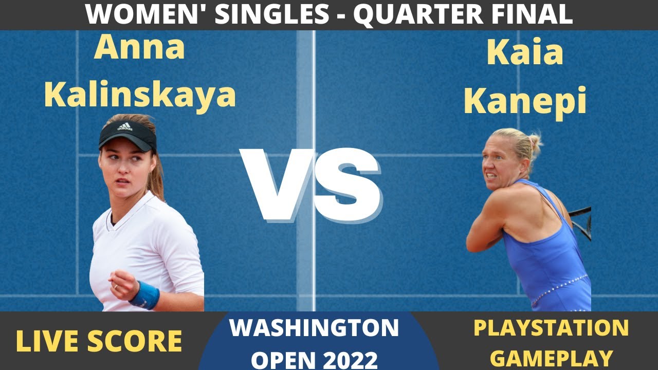 Anna Kalinskaya vs Kaia Kanepi Washington Open 2022 Quarter Final Live Score + PS Gameplay
