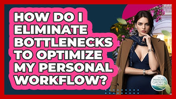How Do I Eliminate Bottlenecks To Optimize My Personal Workflow? - The Personal Growth Path