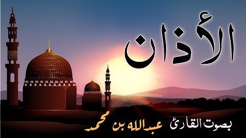 الأذان بصوت القارئ عبدالله بن محمد
