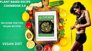 PLANT BASED RECIPE COOKBOOK 2.0 – 100 DONE FOR YOU VEGAN RECIPES - VEGAN DIET